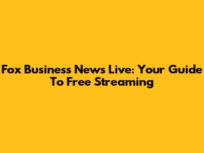 Fox Business News Live: Your Guide To Free Streaming