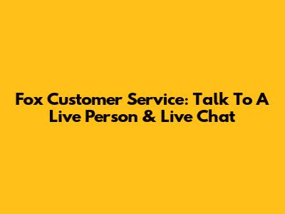 Fox Customer Service: Talk To A Live Person & Live Chat