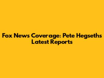 Fox News Coverage: Pete Hegseth's Latest Reports