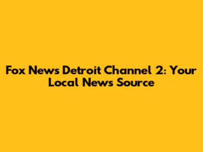 Fox News Detroit Channel 2: Your Local News Source