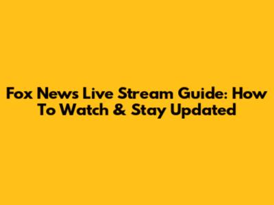 Fox News Live Stream Guide: How To Watch & Stay Updated
