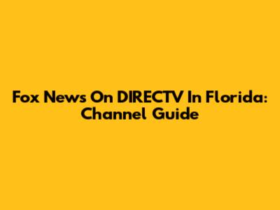 Fox News On DIRECTV In Florida: Channel Guide