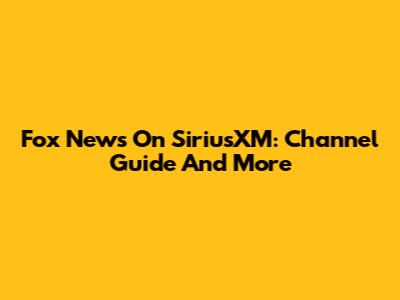 Fox News On SiriusXM: Channel Guide And More