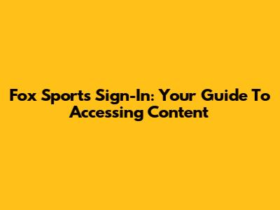Fox Sports Sign-In: Your Guide To Accessing Content