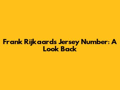 Frank Rijkaard's Jersey Number: A Look Back
