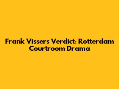 Frank Visser's Verdict: Rotterdam Courtroom Drama