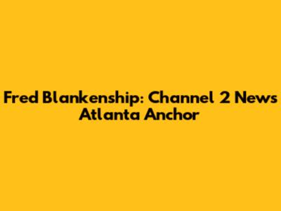 Fred Blankenship: Channel 2 News Atlanta Anchor
