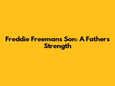 Freddie Freeman's Son: A Father's Strength