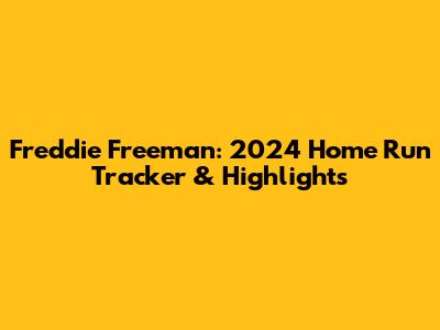 Freddie Freeman: 2024 Home Run Tracker & Highlights