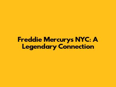 Freddie Mercury's NYC: A Legendary Connection