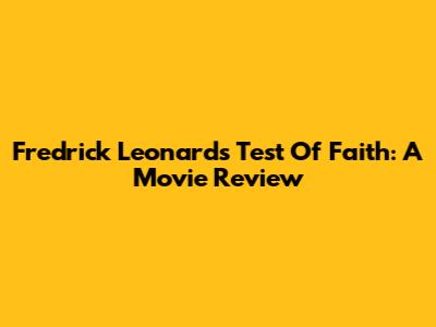 Fredrick Leonard's 'Test Of Faith': A Movie Review