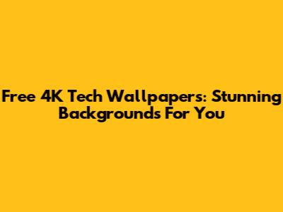 Free 4K Tech Wallpapers: Stunning Backgrounds For You