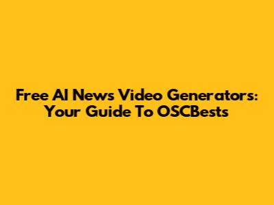 Free AI News Video Generators: Your Guide To OSCBests
