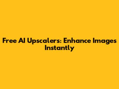 Free AI Upscalers: Enhance Images Instantly