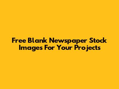 Free Blank Newspaper Stock Images For Your Projects