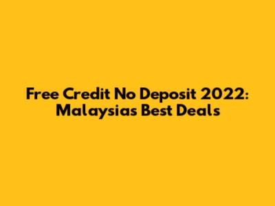 Free Credit No Deposit 2022: Malaysia's Best Deals