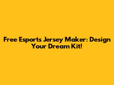 Free Esports Jersey Maker: Design Your Dream Kit!