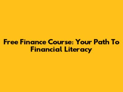Free Finance Course: Your Path To Financial Literacy