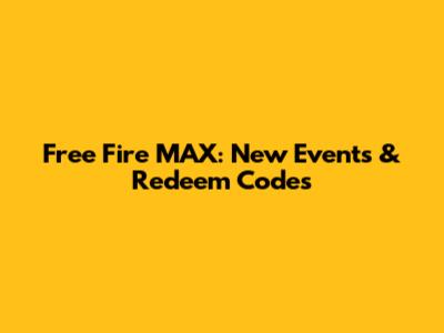 Free Fire MAX: New Events & Redeem Codes
