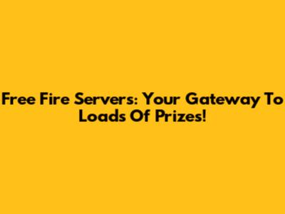Free Fire Servers: Your Gateway To Loads Of Prizes!