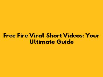 Free Fire Viral Short Videos: Your Ultimate Guide