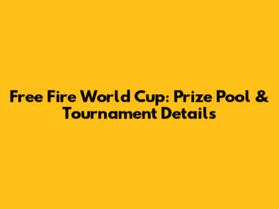 Free Fire World Cup: Prize Pool & Tournament Details
