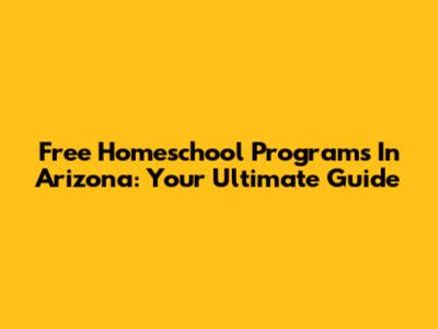 Free Homeschool Programs In Arizona: Your Ultimate Guide