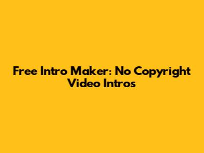 Free Intro Maker: No Copyright Video Intros