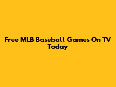 Free MLB Baseball Games On TV Today