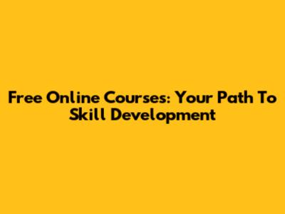 Free Online Courses: Your Path To Skill Development