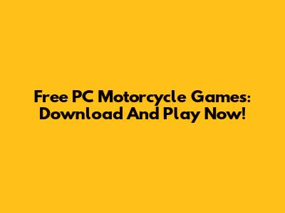 Free PC Motorcycle Games: Download And Play Now!