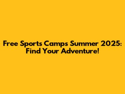 Free Sports Camps Summer 2025: Find Your Adventure!