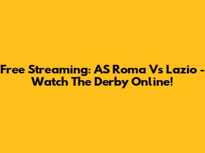 Free Streaming: AS Roma Vs Lazio - Watch The Derby Online!