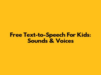 Free Text-to-Speech For Kids: Sounds & Voices