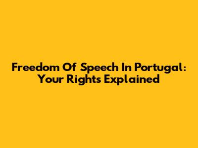 Freedom Of Speech In Portugal: Your Rights Explained
