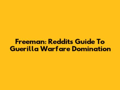 Freeman: Reddit's Guide To Guerilla Warfare Domination
