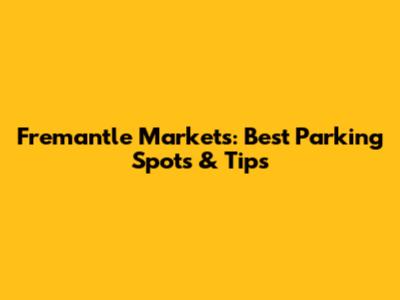 Fremantle Markets: Best Parking Spots & Tips