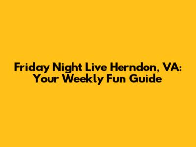 Friday Night Live Herndon, VA: Your Weekly Fun Guide