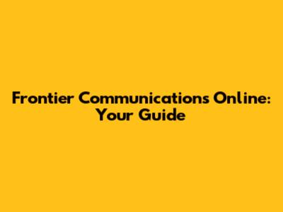 Frontier Communications Online: Your Guide