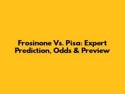 Frosinone Vs. Pisa: Expert Prediction, Odds & Preview