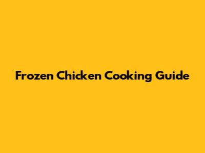 Frozen Chicken Cooking Guide
