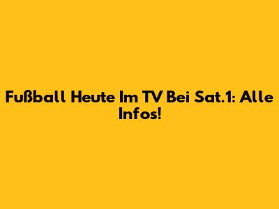 Fußball Heute Im TV Bei Sat.1: Alle Infos!