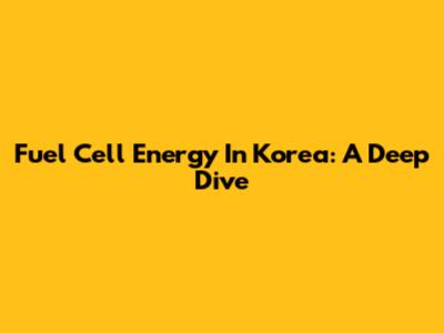 Fuel Cell Energy In Korea: A Deep Dive