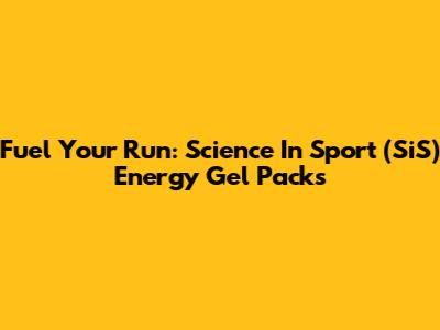 Fuel Your Run: Science In Sport (SiS) Energy Gel Packs