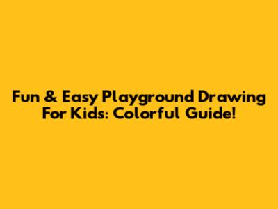 Fun & Easy Playground Drawing For Kids: Colorful Guide!