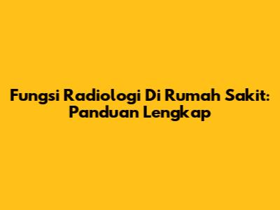 Fungsi Radiologi Di Rumah Sakit: Panduan Lengkap