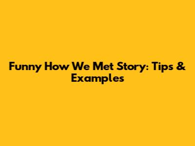 Funny 'How We Met' Story: Tips & Examples