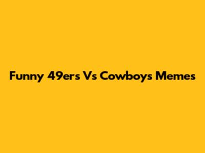 Funny 49ers Vs Cowboys Memes