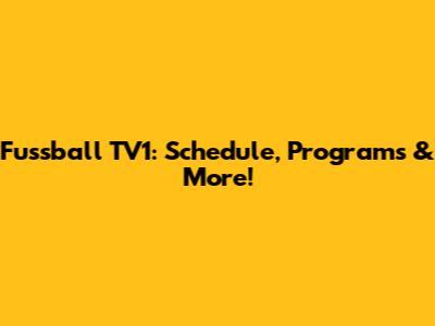 Fussball TV1: Schedule, Programs & More!