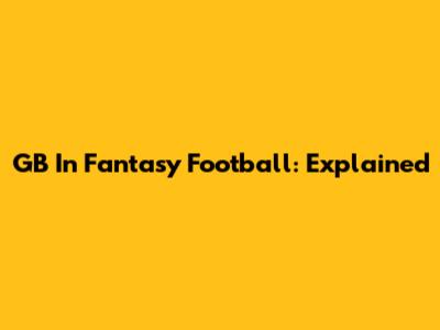 GB In Fantasy Football: Explained